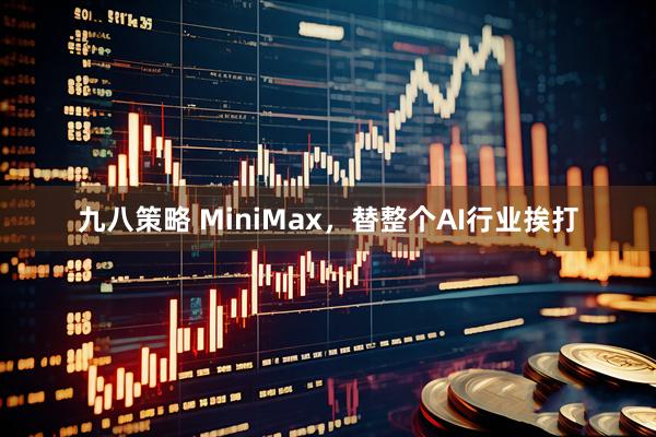 九八策略 MiniMax，替整个AI行业挨打